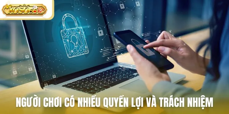 Người chơi có nhiều quyền lợi và đi kèm với trách nhiệm