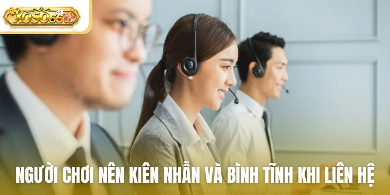 Người chơi nên kiên nhẫn và bình tĩnh khi liên hệ Xoso66