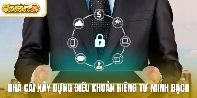 Nhà cái xây dựng điều khoản riêng tư minh bạch và chuyên nghiệp
