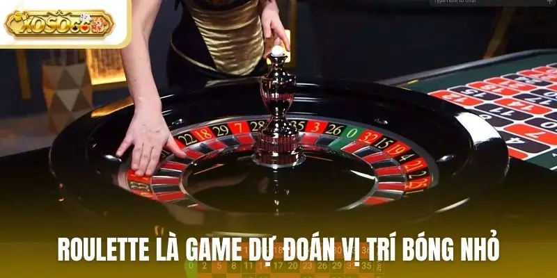 Roulette là game dự đoán vị trí bóng nhỏ