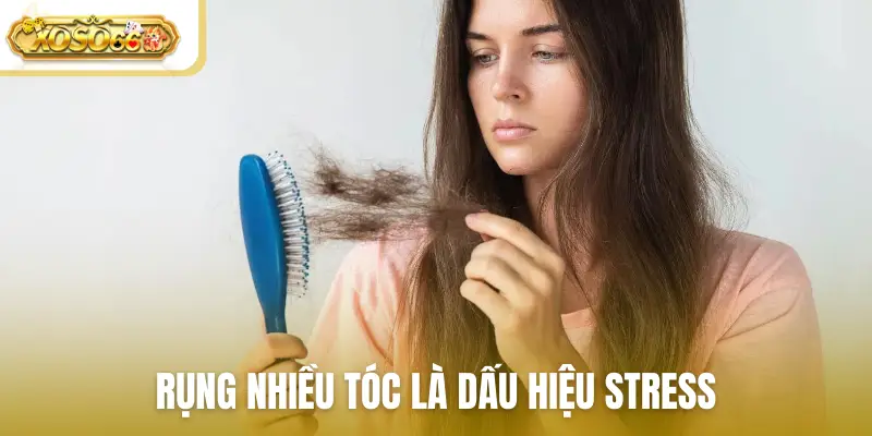 Rụng nhiều tóc là dấu hiệu stress