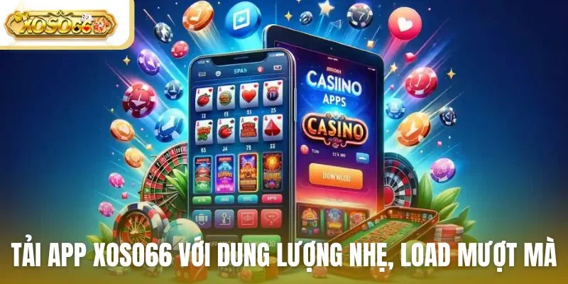 Tải app Xoso66 với dung lượng nhẹ, load mượt mà