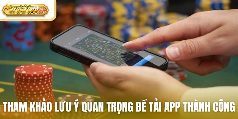 Tham khảo các lưu ý quan trọng để tải app thành công
