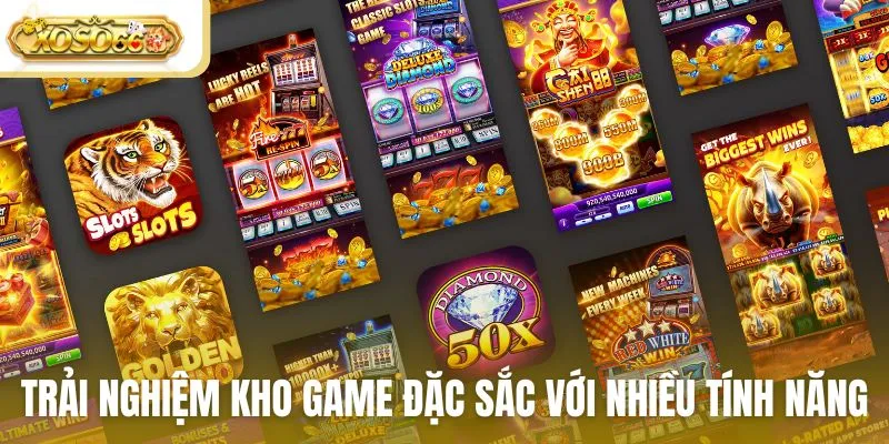 Trải nghiệm kho game đặc sắc với nhiều tính năng hấp dẫn