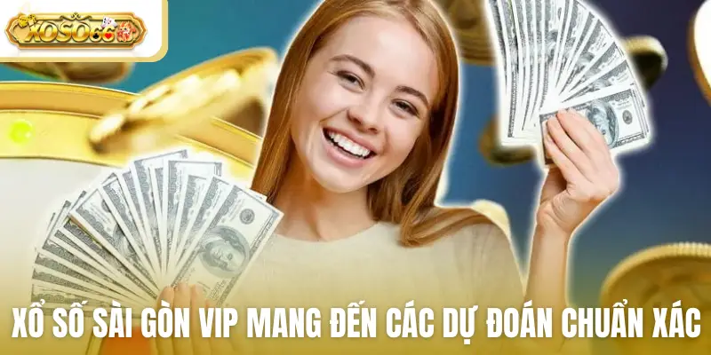 Xổ số Sài Gòn Vip mang đến các dự đoán chuẩn xác